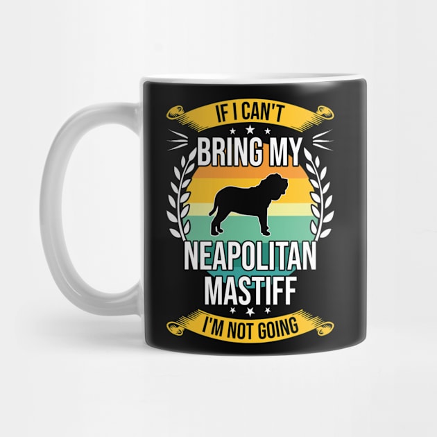 If I Can't Bring My Neapolitan Mastiff Funny Dog Lover Gift by DoFro